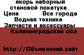 якорь наборный становой-покатуха › Цена ­ 1 500 - Все города Водная техника » Запчасти и аксессуары   . Калининградская обл.